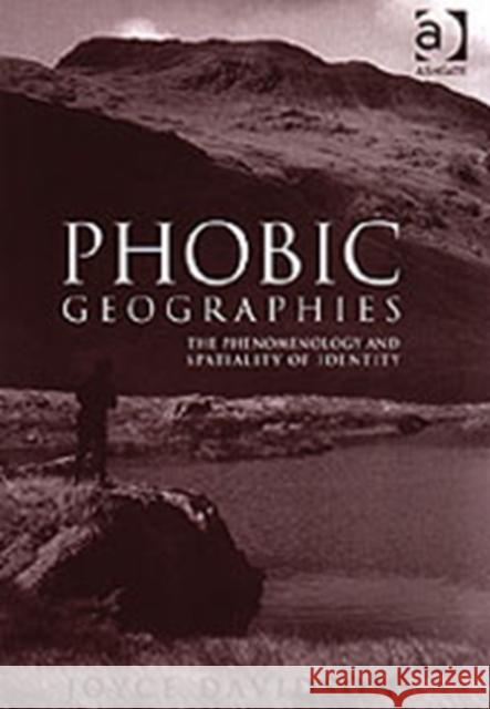 Phobic Geographies: The Phenomenology and Spatiality of Identity Davidson, Joyce 9780754632443