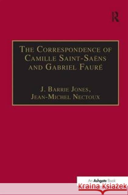 The Correspondence of Camille Saint-Saëns and Gabriel Fauré: Sixty Years of Friendship Nectoux, Jean-Michel 9780754632801