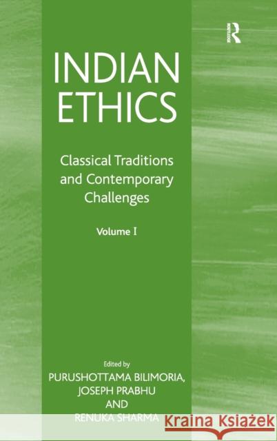 Indian Ethics: Classical Traditions and Contemporary Challenges: Volume I Bilimoria, Purushottama 9780754633013 Ashgate Publishing Limited
