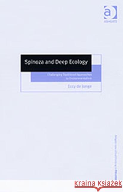 Spinoza and Deep Ecology: Challenging Traditional Approaches to Environmentalism Jonge, Eccy de 9780754633273