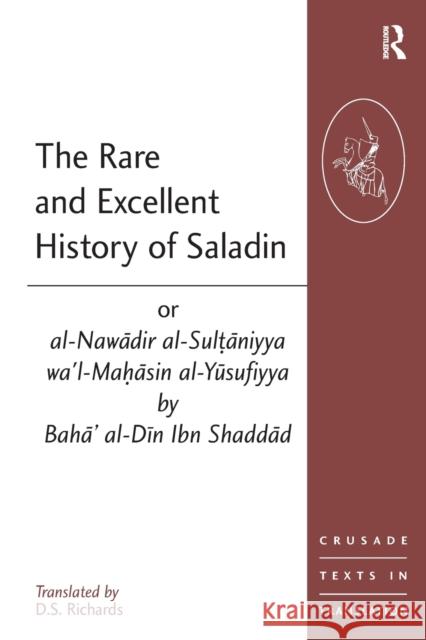 The Rare and Excellent History of Saladin or Al-Nawadir Al-Sultaniyya Wa'l-Mahasin Al-Yusufiyya by Baha' Al-Din Ibn Shaddad Richards, D. S. 9780754633815 0
