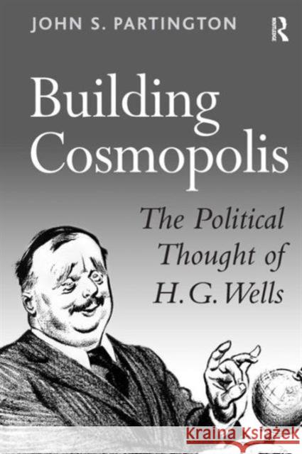 Building Cosmopolis: The Political Thought of H.G. Wells Partington, John S. 9780754633839