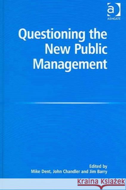 Questioning the New Public Management Mike Dent John Chandler Jim Barry 9780754633976 Ashgate Publishing Limited