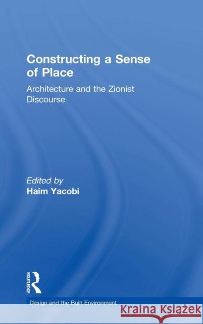 Constructing a Sense of Place: Architecture and the Zionist Discourse Yacobi, Haim 9780754634270