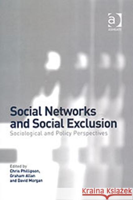 Social Networks and Social Exclusion: Sociological and Policy Perspectives Allan, Graham 9780754634294