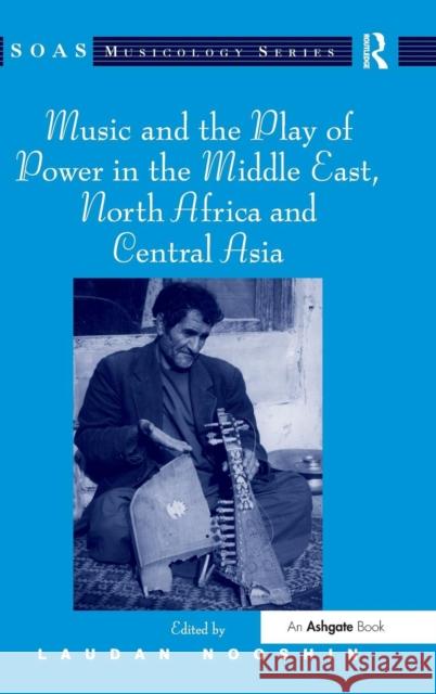 Music and the Play of Power in the Middle East, North Africa and Central Asia Laudan Nooshin 9780754634577 0