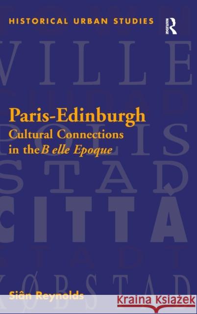 Paris-Edinburgh: Cultural Connections in the Belle Epoque Reynolds, Siân 9780754634645