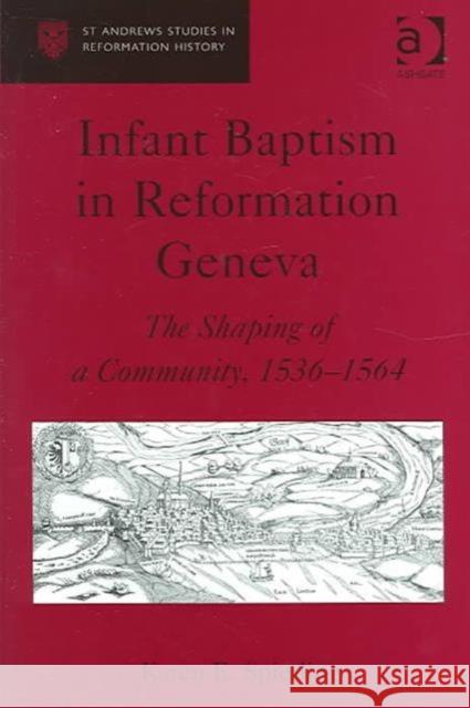 Infant Baptism in Reformation Geneva: The Shaping of a Community, 1536-1564 Spierling, Karen E. 9780754634904