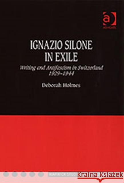 Ignazio Silone in Exile: Writing and Antifascism in Switzerland 1929-1944 Holmes, Deborah 9780754635222