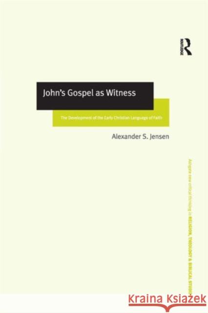 John's Gospel as Witness: The Development of the Early Christian Language of Faith Jensen, Alexander S. 9780754635468