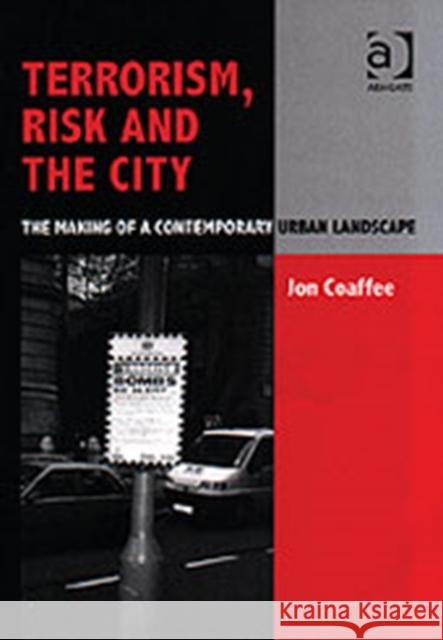 Terrorism, Risk and the City: The Making of a Contemporary Urban Landscape Coaffee, Jon 9780754635550