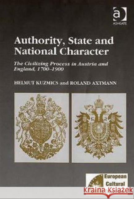 Authority, State and National Character: The Civilizing Process in Austria and England, 1700-1900 Kuzmics, Helmut 9780754635604
