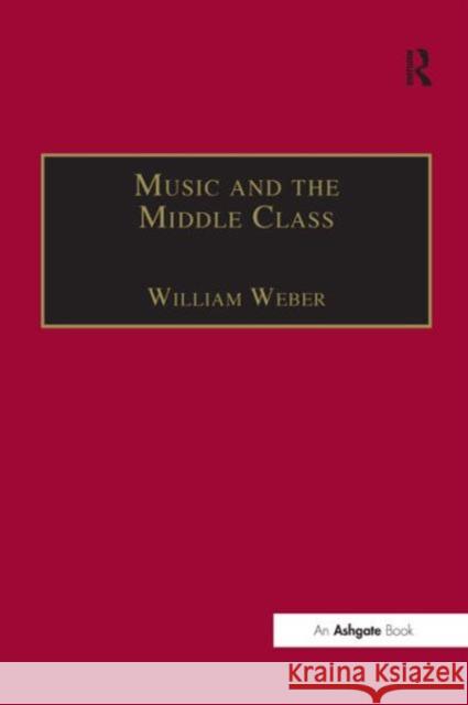 Music and the Middle Class: The Social Structure of Concert Life in London, Paris and Vienna Between 1830 and 1848 Weber, William 9780754635635 Ashgate Publishing Limited