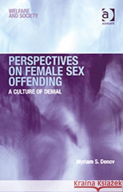 Perspectives on Female Sex Offending: A Culture of Denial Denov, Myriam S. 9780754635659 Ashgate Publishing Limited