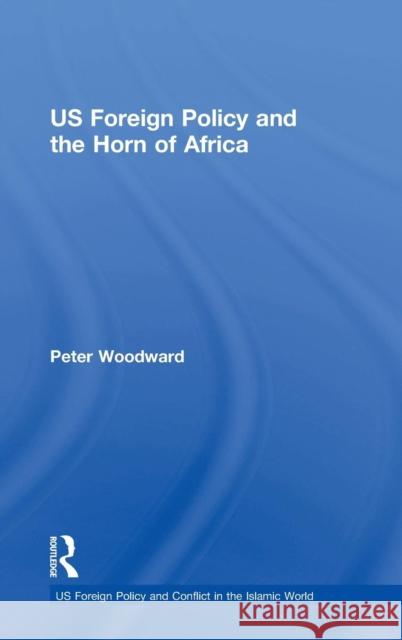US Foreign Policy and the Horn of Africa Peter Woodward   9780754635802