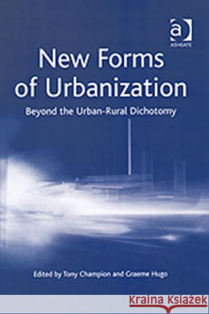 New Forms of Urbanization: Beyond the Urban-Rural Dichotomy Champion, Tony 9780754635888