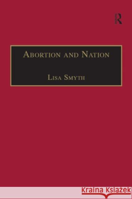 Abortion and Nation: The Politics of Reproduction in Contemporary Ireland Smyth, Lisa 9780754635925 Ashgate Publishing Limited