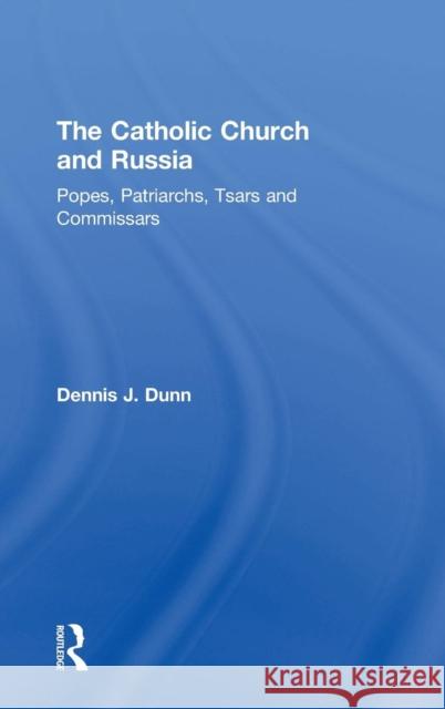 The Catholic Church and Russia: Popes, Patriarchs, Tsars and Commissars Dunn, Dennis J. 9780754636106