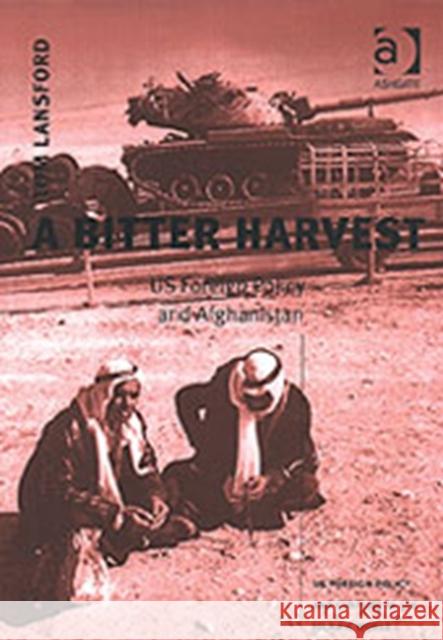 A Bitter Harvest: Us Foreign Policy and Afghanistan Lansford, Tom 9780754636151