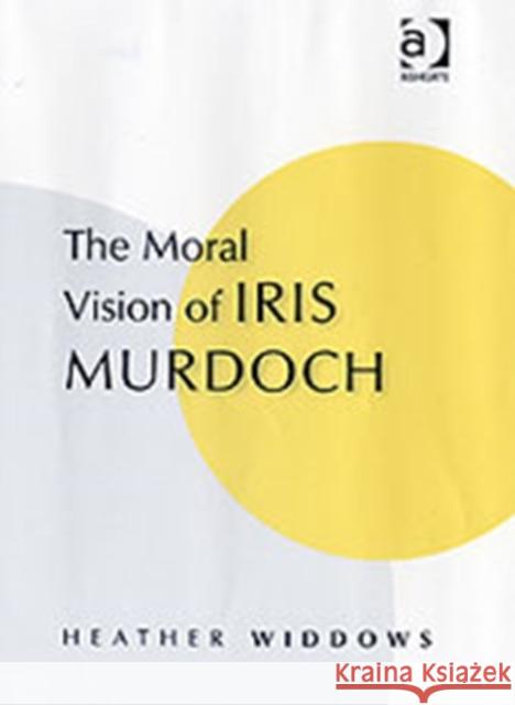 The Moral Vision of Iris Murdoch Widdows, Heather 9780754636250