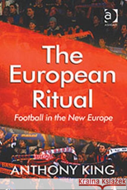 The European Ritual: Football in the New Europe King, Anthony 9780754636526