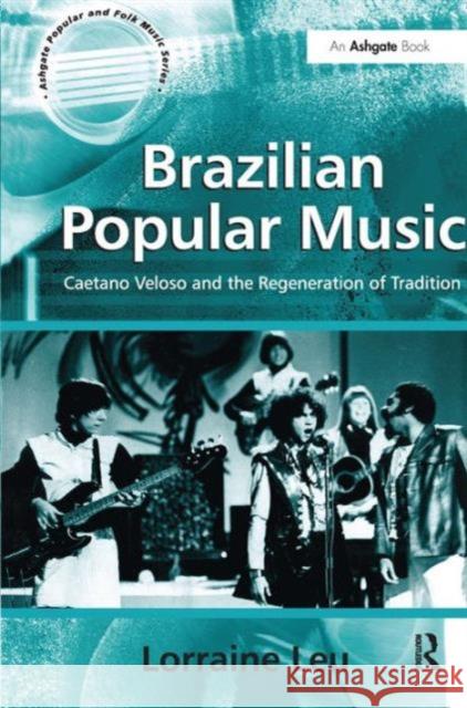 Brazilian Popular Music: Caetano Veloso and the Regeneration of Tradition Leu, Lorraine 9780754636557 Ashgate Publishing Limited