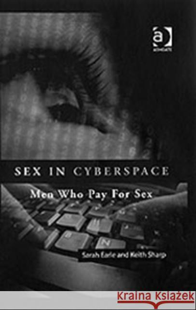 Sex in Cyberspace: Men Who Pay for Sex Earle, Sarah 9780754636694