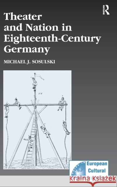 Theater and Nation in Eighteenth-Century Germany Michael J. Sosulski   9780754637196 Ashgate Publishing Limited