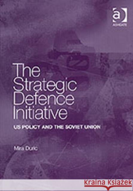 The Strategic Defence Initiative: Us Policy and the Soviet Union Duric, Mira 9780754637332