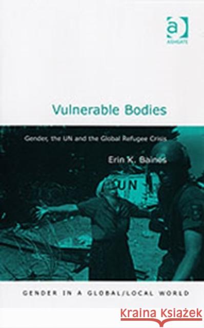 Vulnerable Bodies: Gender, the Un and the Global Refugee Crisis Baines, Erin K. 9780754637349 ASHGATE PUBLISHING