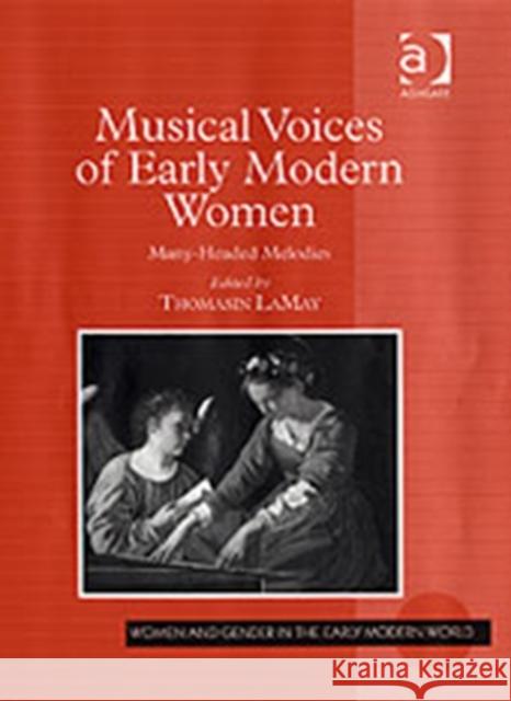 Musical Voices of Early Modern Women: Many-Headed Melodies Lamay, Thomasin 9780754637424