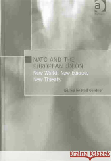 NATO and the European Union: New World, New Europe, New Threats Gardner, Hall 9780754638018