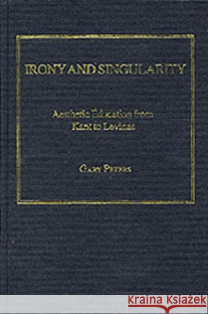 Irony and Singularity: Aesthetic Education from Kant to Levinas Peters, Gary 9780754638117