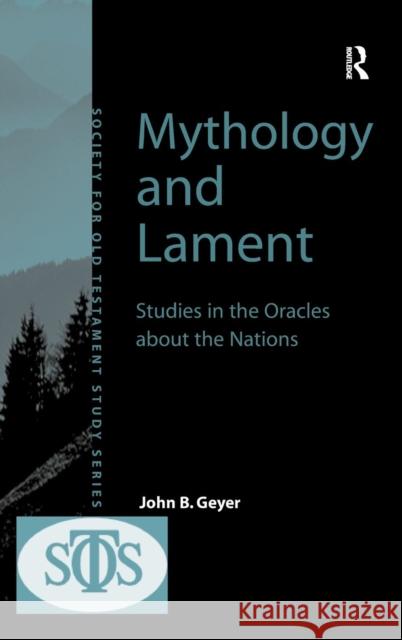 Mythology and Lament: Studies in the Oracles about the Nations Geyer, John B. 9780754638360