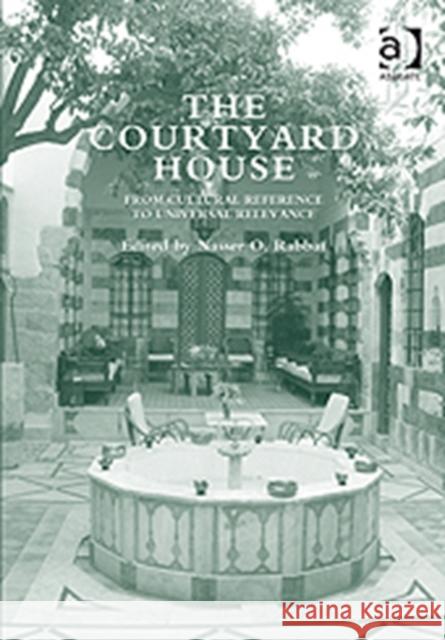 The Courtyard House: From Cultural Reference to Universal Relevance Rabbat, Nassero 9780754638438 ASHGATE PUBLISHING