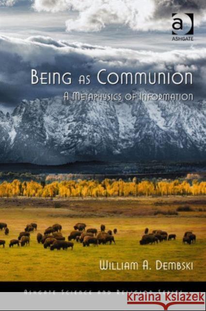 Being as Communion: A Metaphysics of Information Dembski, William A. 9780754638582