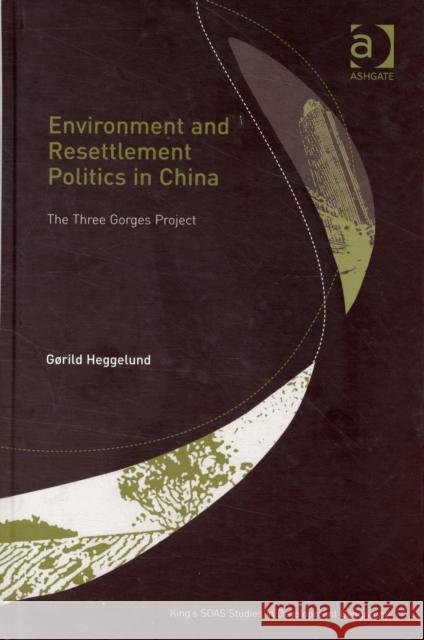 Environment and Resettlement Politics in China: The Three Gorges Project Heggelund, Gørild 9780754638599 ASHGATE PUBLISHING GROUP