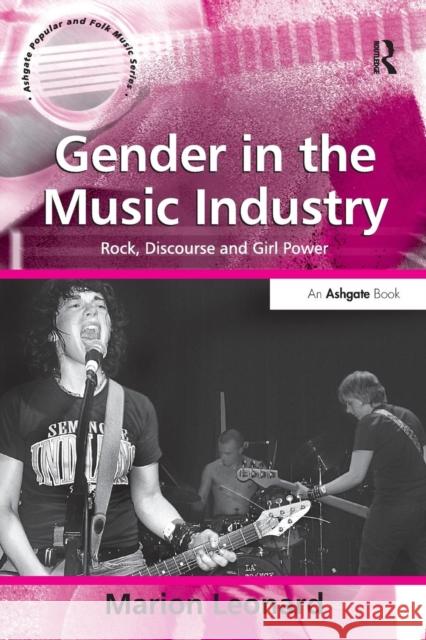 Gender in the Music Industry: Rock, Discourse, and Girl Power Leonard, Marion 9780754638629