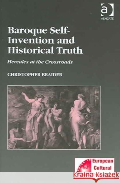 Baroque Self-Invention and Historical Truth: Hercules at the Crossroads Braider, Christopher 9780754638810 Taylor and Francis