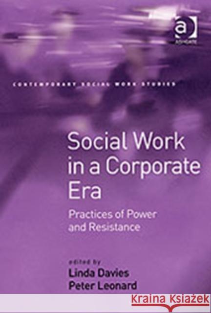 Social Work in a Corporate Era: Practices of Power and Resistance Leonard, Peter 9780754638834