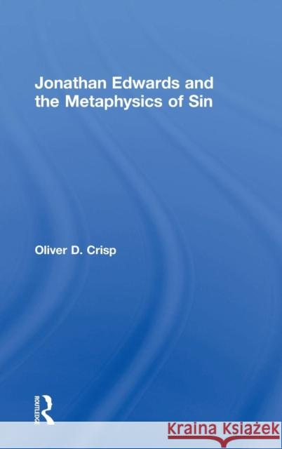 Jonathan Edwards and the Metaphysics of Sin Oliver D. Crisp   9780754638964 Ashgate Publishing Limited