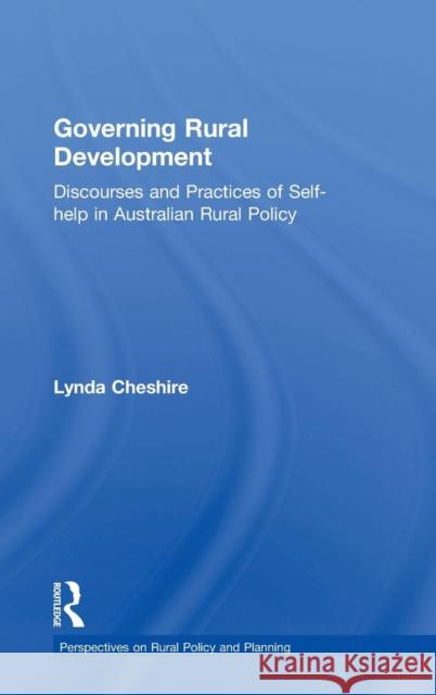 Governing Rural Development: Discourses and Practices of Self-help in Australian Rural Policy Cheshire, Lynda 9780754640240 Ashgate Publishing Limited