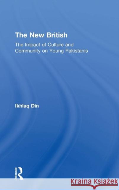 The New British: The Impact of Culture and Community on Young Pakistanis Din, Ikhlaq 9780754640479 ASHGATE PUBLISHING GROUP