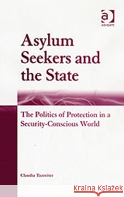 Asylum Seekers and the State: The Politics of Protection in a Security-Conscious World Tazreiter, Claudia 9780754640691