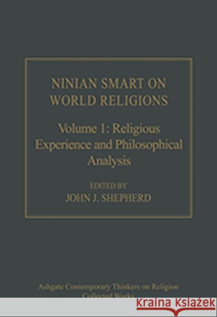 Ninian Smart on World Religions: Volume 1: Religious Experience and Philosophical Analysis Shepherd, John J. 9780754640806
