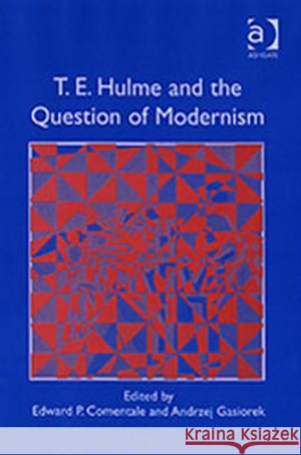 T.E. Hulme and the Question of Modernism Edward P. Comentale Andrzej Gasiorek  9780754640882