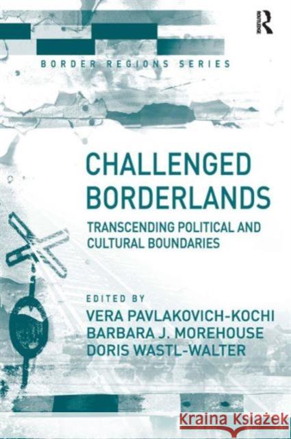 Challenged Borderlands: Transcending Political and Cultural Boundaries Pavlakovich-Kochi, Vera 9780754640936