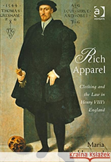 Rich Apparel: Clothing and the Law in Henry VIII's England Hayward, Maria 9780754640967 ASHGATE PUBLISHING GROUP