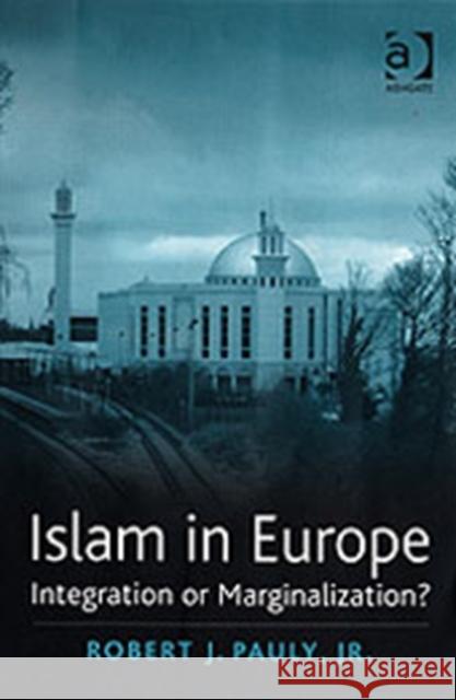 Islam in Europe: Integration or Marginalization? Pauly, Robert J. 9780754641001