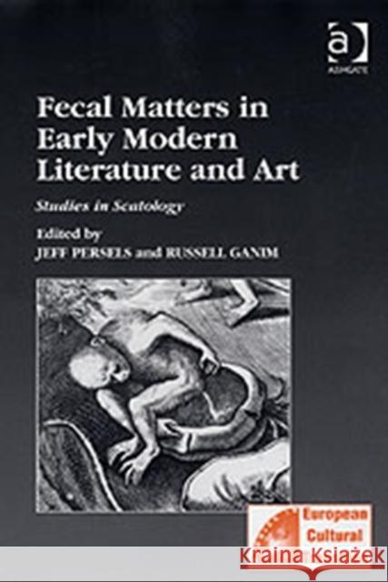 Fecal Matters in Early Modern Literature and Art: Studies in Scatology Persels, Jeff 9780754641162 